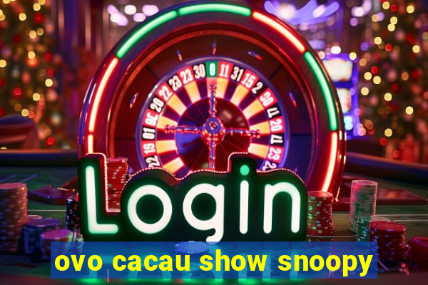 ovo cacau show snoopy